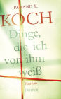 Dinge, die ich von ihm weiß: Roman