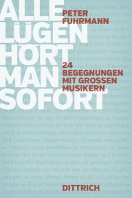 Title: Alle Lügen hört man sofort: 24 Begegnungen mit großen Musikern, Author: Peter Fuhrmann