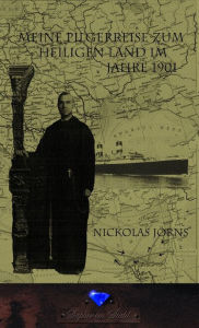Title: Meine Pilgerreise zum Heiligen Land im Jahre 1901, Author: Nickolas Jörns
