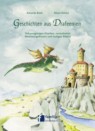 Title: Geschichten aus Drafeenien: Von neugierigen Drachen, verzauberten Meeresungeheuern und mutigen Rittern Band 1, Author: Amanda Koch