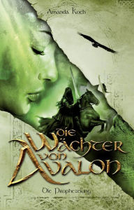 Title: Die Wächter von Avalon: Trilogie / Die Prophezeiung, Author: Amanda Koch