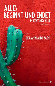 Title: Alles beginnt und endet im Kentucky Club: Erzählungen, Author: Benjamin Alire Sáenz