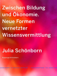 Title: Zwischen Bildung und Ökonomie: Neue Formen vernetzter Wissensvermittlung, Author: Julia Schönborn