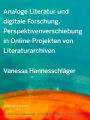 Analoge Literatur und digitale Forschung: Perspektivenverschiebung in Online-Projekten von Literaturarchiven