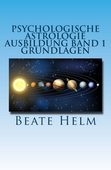 Psychologische Astrologie - Ausbildung Band 1 - Grundlagen: Einfï¿½hrung - Die 12 astrologischen Grundenergien - Aufbau des Horoskops - Aspekte
