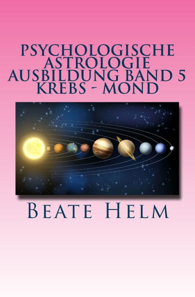 Psychologische Astrologie - Ausbildung Band 5 - Krebs - Mond: Gefï¿½hle - Inneres Kind - Familie - Wohnen