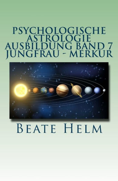 Psychologische Astrologie - Ausbildung Band 7 Jungfrau Merkur: Analyse Vernunft Strategie Exaktheit Arbeit Gesundheitsbewusstsein