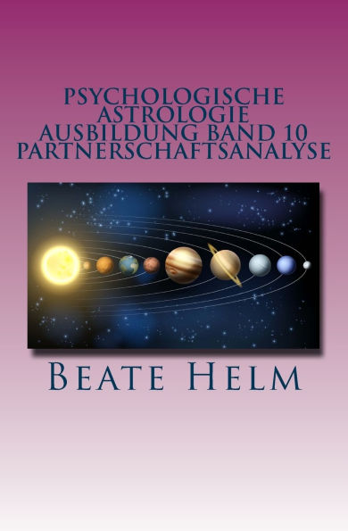 Psychologische Astrologie - Ausbildung Band 10 Partnerschaftsanalyse: Beziehungsmuster Der Partner als Spiegel Interaktionen einer Beziehung