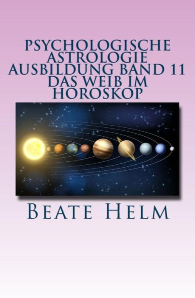 Psychologische Astrologie - Ausbildung Band 11 Das Weib im Horoskop: Lilith und die Asteroiden Ceres, Pallas Athene, Vesta Juno