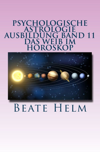 Psychologische Astrologie - Ausbildung Band 11 Das Weib im Horoskop: Lilith und die Asteroiden Ceres, Pallas Athene, Vesta Juno