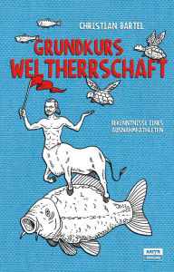 Title: Grundkurs Weltherrschaft: Bekenntnisse eines Ausnahmeathleten, Author: Christian Bartel