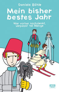 Title: Mein bisher bestes Jahr: Wer vorher nachdenkt, verpasst 'ne Menge, Author: Daniela Böhle