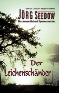 Title: Jörg Seedow - Ein Journalist auf Spurensuche: Der Leichenschänder, Author: Ernst-Ulrich Hahmann