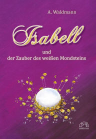 Title: Isabell und der Zauber des weißen Mondsteins, Author: Thierry Mariani