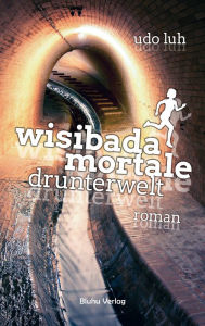 Title: Wisibada Mortale: Drunterwelt, Author: Udo Luh