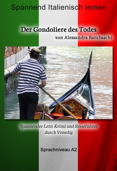 Der Gondoliere des Todes - Sprachkurs Italienisch-Deutsch A2: Spannender Lernkrimi und Reiseführer durch Venedig