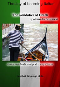 Title: The Gondolier of Death - Language Course Italian Level A2: A crime novel and tourist guide through Venice, Author: Alessandra Barabaschi