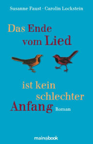 Title: Das Ende vom Lied ist kein schlechter Anfang: Roman, Author: Susanne Faust