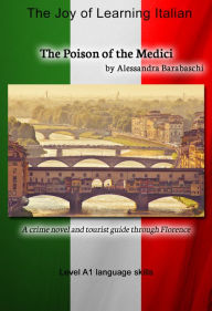 Title: The Poison of the Medici - Language Course Italian Level A1: A crime novel and tourist guide through Florence, Author: Alessandra Barabaschi