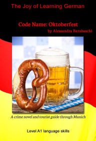 Title: Code Name: Oktoberfest - Language Course German Level A1: A crime novel and tourist guide through Munich, Author: Alessandra Barabaschi