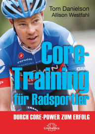 Title: Core-Training für Radsportler: Durch Core-Power zum Erfolg, Author: Tom Danielson
