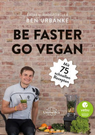 Title: Be faster go vegan: Mit 75 schnellen Rezepten, Author: Ben Urbanke