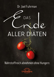 Title: Das Ende aller Diäten: Nährstoffreich abnehmen ohne Hungern, Author: Joel Fuhrman