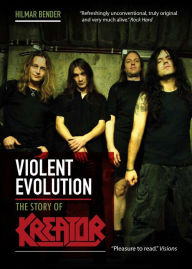 Title: Violent Evolution: The Story of KREATOR, Author: Hilmar Bender