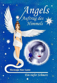 Title: Ein tiefer Schmerz: Angels - Auftrag des Himmels, Band 1, Author: Siemaja Sue Lane