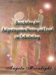 Title: Botschaften der Aufgestiegenen Meister und Engel zur Selbstheilung, Author: Angela Moonlight