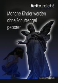 Title: Rette mich: Manche Kinder werden ohne Schutzengel geboren, Author: Angela Moonlight