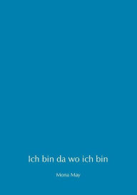 Title: Ich bin da wo ich bin, Author: Mona May