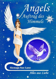 Title: Alles aus Liebe: Angels - Auftrag des Himmels, Band 3, Author: Siemaja Sue Lane