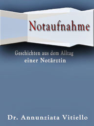 Title: Notaufnahme: Geschichten aus dem Alltag einer Notärztin, Author: Annunziata Dr. Vitiello