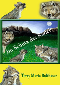 Title: Im Schutz des Rudels: Entwicklungsgeschichte einer dissoziativen Persönlichkeit und ihr Heilungsweg, Author: Terry Maria Balthasar