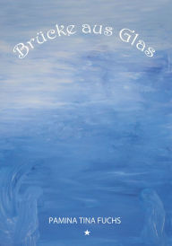 Title: Brücke aus Glas, Author: Pamina Tina Fuchs