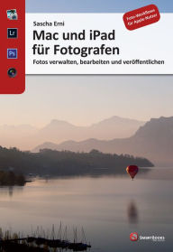 Title: Mac und iPad für Fotografen: Fotos verwalten, bearbeiten und veröffentlichen, Author: Sascha Erni