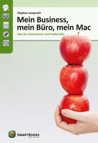 Title: Mein Business, mein Büro, mein Mac: Mac für Unternehmer und Freiberufler, Author: Stephan Lamprecht
