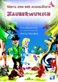 Title: Greta und der missglückte Zauberwunsch: ein Kinderbuch mit Illustrationen von Anita Heiden, Author: Anita Heiden