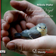 Title: Singende Vögel weinen sehen. HandyPoesie, Author: Nikola Hahn