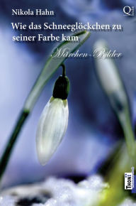 Title: Wie das Schneeglöckchen zu seiner Farbe kam: Märchen - Bilder, Author: Nikola Hahn