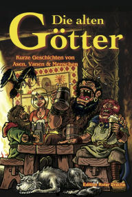 Title: Die alten Götter: Kurze Geschichten von Asen, Vanen & Menschen, Author: Sebastian Bartoschek