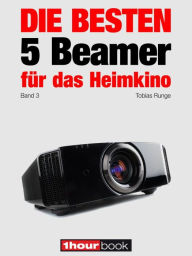 Title: Die besten 5 Beamer für das Heimkino (Band 3): 1hourbook, Author: Tobias Runge