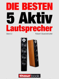 Title: Die besten 5 Aktiv-Lautsprecher (Band 2): 1hourbook, Author: Robert Glueckshoefer