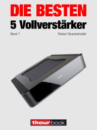 Title: Die besten 5 Vollverstärker (Band 7): 1hourbook, Author: Robert Glueckshoefer