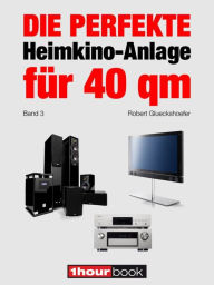 Title: Die perfekte Heimkino-Anlage für 40 qm (Band 3): 1hourbook, Author: Robert Glueckshoefer