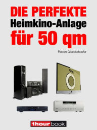 Title: Die perfekte Heimkino-Anlage für 50 qm: 1hourbook, Author: Robert Glueckshoefer