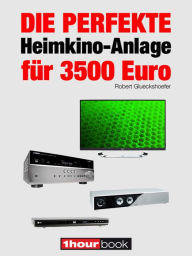 Title: Die perfekte Heimkino-Anlage für 3500 Euro: 1hourbook, Author: Robert Glueckshoefer