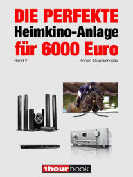 Title: Die perfekte Heimkino-Anlage für 6000 Euro (Band 2): 1hourbook, Author: Robert Glueckshoefer