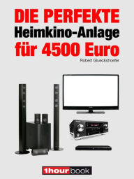 Title: Die perfekte Heimkino-Anlage für 4500 Euro: 1hourbook, Author: Robert Glueckshoefer